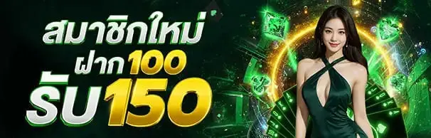 โปรโมชั่น สมาชิกใหม่ฝาก 100 รับ 150